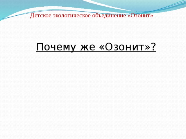 Детское экологическое объединение «Озонит» Почему же «Озонит»? 