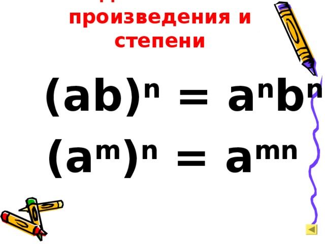 Возведение в степень произведения и степени ( ab) n = a n b n (a m ) n = a mn 