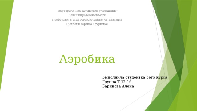 государственное автономное учреждение Калининградской области Профессиональная образовательная организация «Колледж сервиса и туризма» Аэробика Выполнила студентка 3его курса Группа Т 12-16 Баринова Алена 