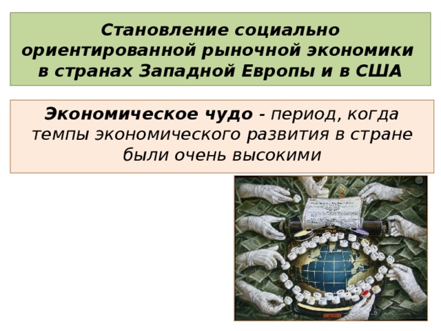 Становление социально ориентированной рыночной экономики  в странах Западной Европы и в США Экономическое чудо - период, когда темпы экономического развития в стране были очень высокими 