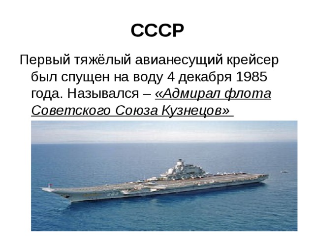СССР Первый тяжёлый авианесущий крейсер был спущен на воду 4 декабря 1985 года. Назывался – «Адмирал флота Советского Союза Кузнецов» 