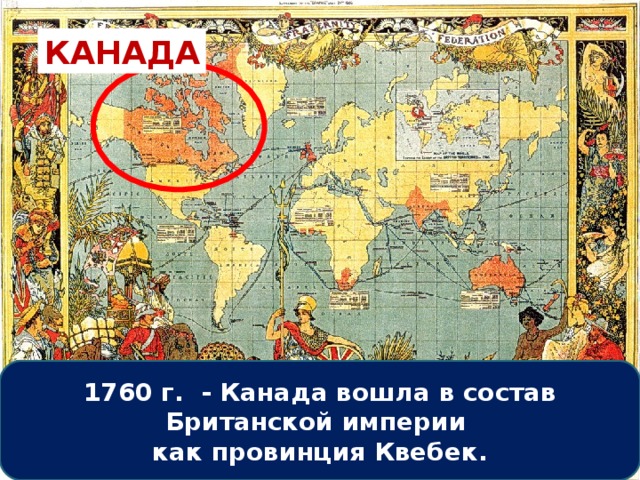 КАНАДА 1760 г. - Канада вошла в состав Британской империи как провинция Квебек. 