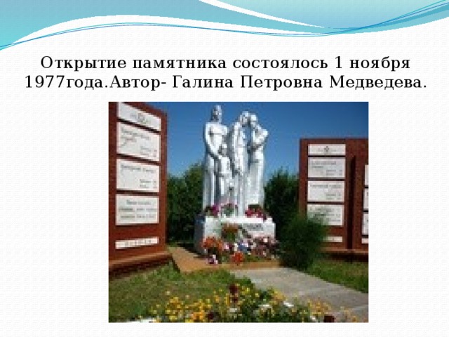 Открытие памятника состоялось 1 ноября 1977года.Автор- Галина Петровна Медведева. 