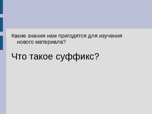 Какие знания нам пригодятся для изучения нового материала? Что такое суффикс? 