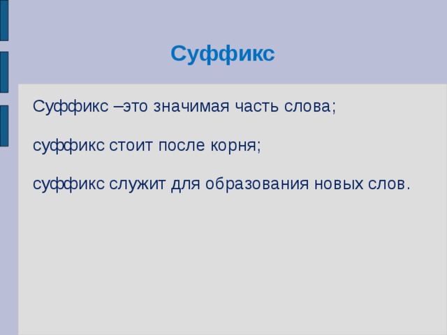 Суффикс Суффикс –это значимая часть слова; суффикс стоит после корня; суффикс служит для образования новых слов.  