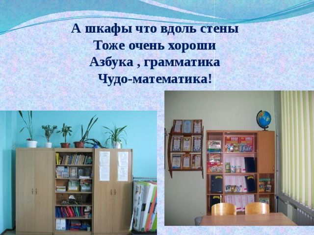 А шкафы что вдоль стены  Тоже очень хороши  Азбука , грамматика  Чудо-математика! 