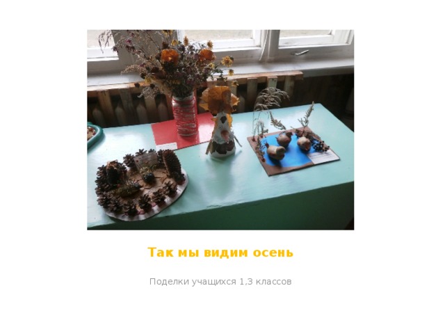 Так мы видим осень Поделки учащихся 1,3 классов 