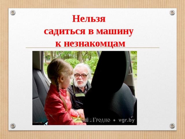 Нельзя  садиться в машину  к незнакомцам 