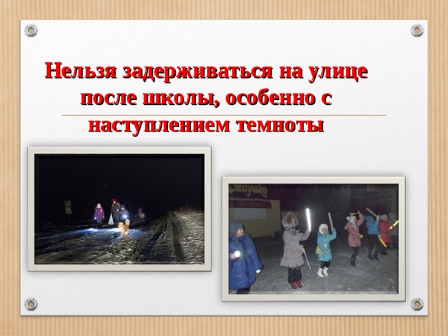 Нельзя задерживаться на улице после школы, особенно с наступлением темноты 