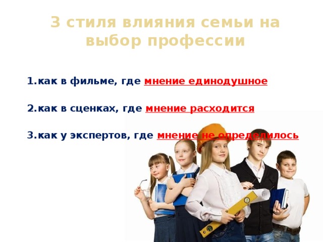 3 стиля влияния семьи на выбор профессии 1.как в фильме, где мнение единодушное  2.как в сценках, где мнение расходится  3.как у экспертов, где мнение не определилось  