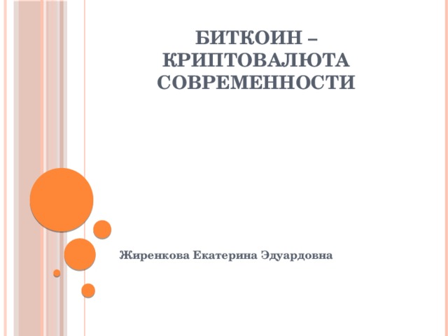 Биткоин – криптовалюта современности    Жиренкова Екатерина Эдуардовна 