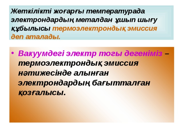 Жеткілікті жоғарғы температурада электрондардың металдан ұшып шығу құбылысы термоэлектрондық эмиссия деп аталады. Вакуумдегі электр тогы дегеніміз – термоэлектрондық эмиссия нәтижесінде алынған электрондардың бағытталған қозғалысы. 