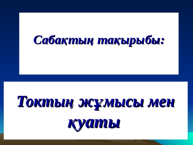  Сабақтың тақырыбы: Токтың жұмысы мен қуаты  