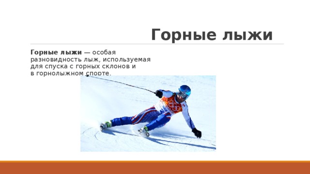  Горные лыжи Горные лыжи  — особая разновидность лыж, используемая для спуска с горных склонов и в горнолыжном спорте. 