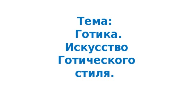 Тема:  Готика.  Искусство Готического стиля.     