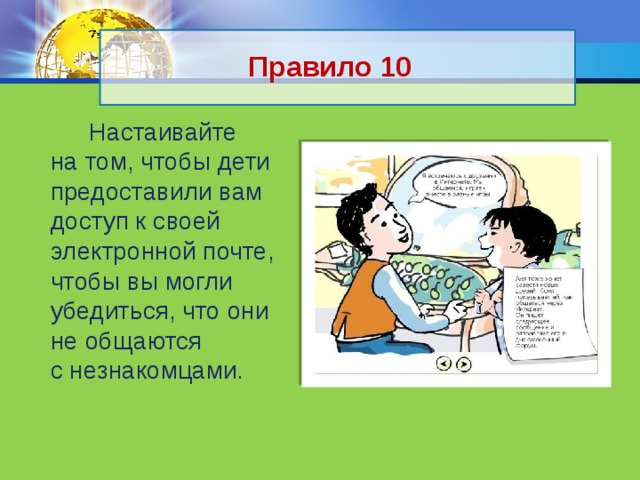 Правило 10  Настаивайте на том, чтобы дети предоставили вам доступ к своей электронной почте, чтобы вы могли убедиться, что они не общаются с незнакомцами. 