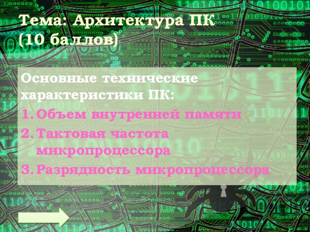 Тема: Архитектура ПК  (10 баллов) Основные технические характеристики ПК: Объем внутренней памяти Тактовая частота микропроцессора Разрядность микропроцессора 