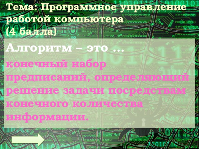 Тема: Программное управление работой компьютера  (4 балла) Алгоритм – это … конечный набор предписаний, определяющий решение задачи посредствам конечного количества информации. 