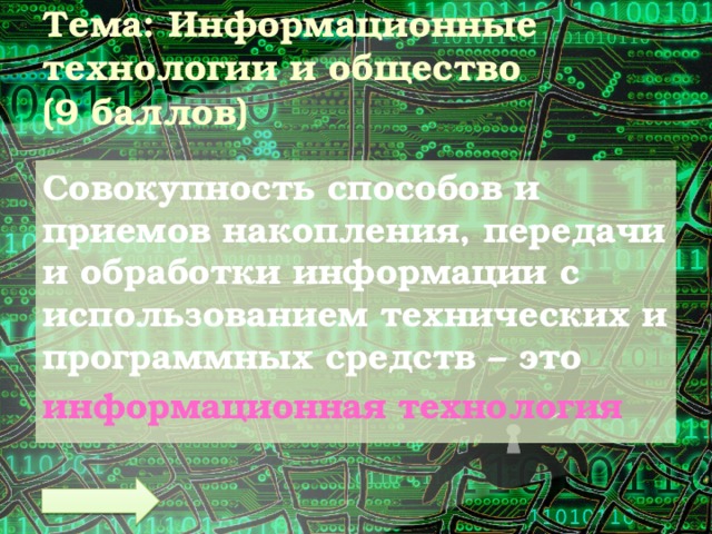 Тема: Информационные технологии и общество  (9 баллов) Совокупность способов и приемов накопления, передачи и обработки информации с использованием технических и программных средств – это информационная технология 