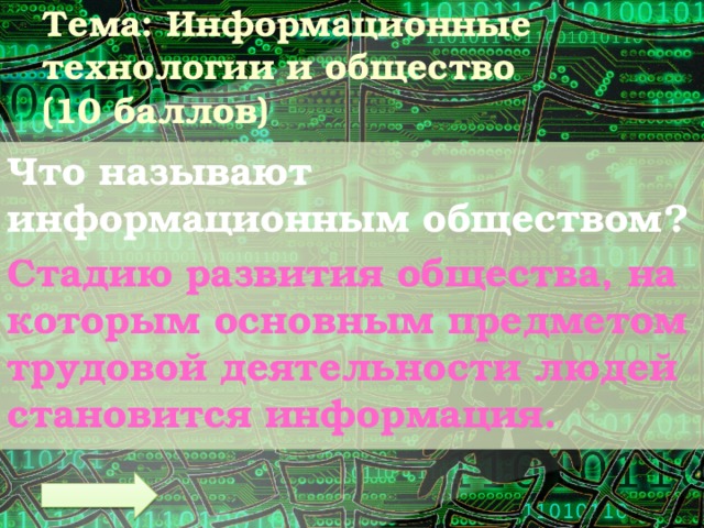 Тема: Информационные технологии и общество  (10 баллов) Что называют информационным обществом? Стадию развития общества, на которым основным предметом трудовой деятельности людей становится информация. 