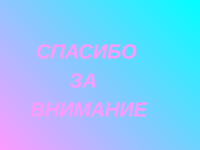   СПАСИБО  ЗА  ВНИМАНИЕ 
