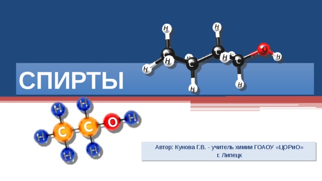 СПИРТЫ Автор: Кунова Г.В. - учитель химии ГОАОУ «ЦОРиО» г. Липецк  