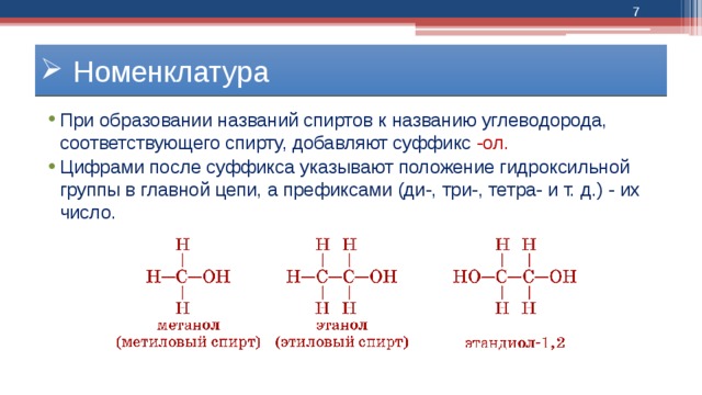  Номенклатура При образовании названий спиртов к названию углеводорода, соответствующего спирту, добавляют суффикс -ол. Цифрами после суффикса указывают положение гидроксильной группы в главной цепи, а префиксами (ди-, три-, тетра- и т. д.) - их число. 