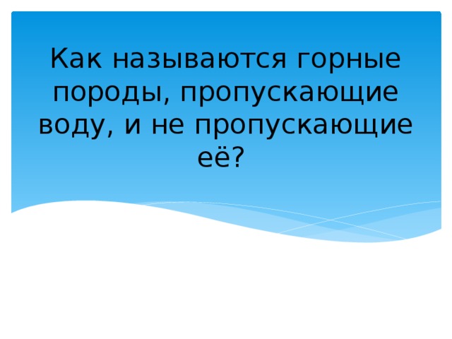 Как называются горные породы, пропускающие воду, и не пропускающие её? 
