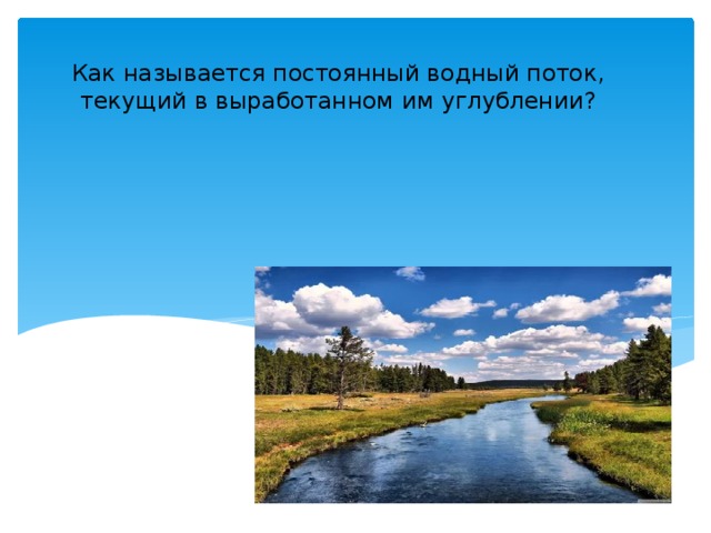 Как называется постоянный водный поток, текущий в выработанном им углублении?    