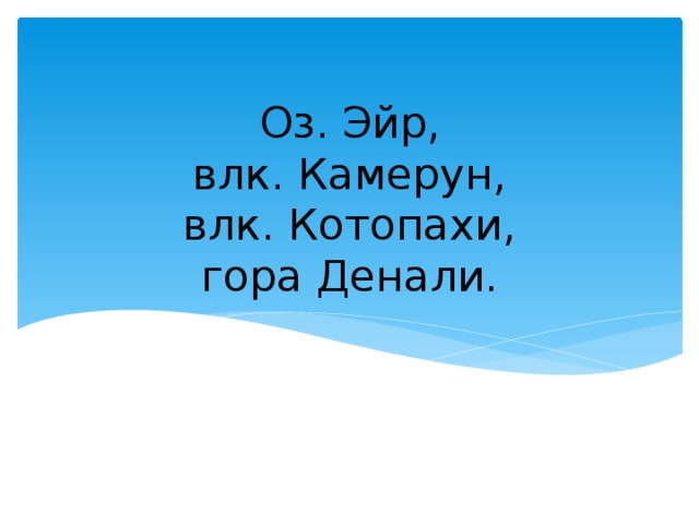 Оз. Эйр,  влк. Камерун,  влк. Котопахи,  гора Денали. 