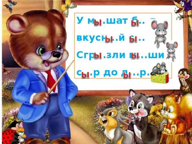 У м...шат б...л вкусн...й с...р. Сгр...зли м...ши с...р до д...р. 