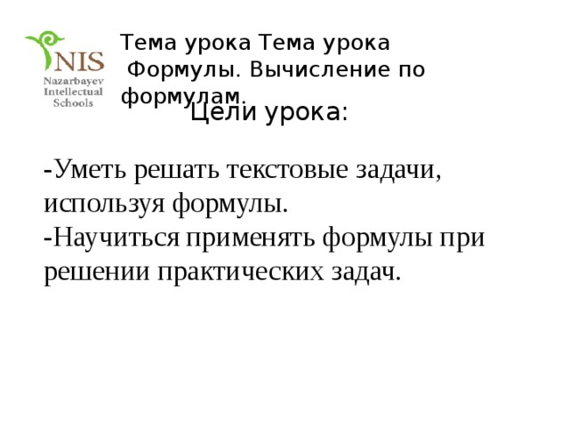 Тема урока Тема урока  Формулы. Вычисление по формулам.   Цели  урока: -Уметь решать текстовые задачи, используя формулы. -Научиться применять формулы при решении практических задач. 