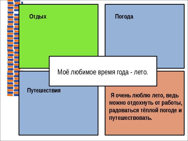   Отдых  Погода  Моё любимое время года - лето.  Я очень люблю лето, ведь можно отдохнуть от работы, радоваться тёплой погоде и путешествовать.   Путешествия  на доске  