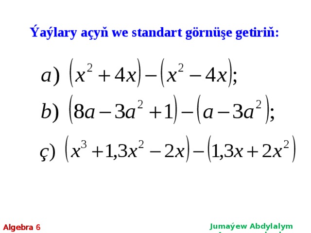Ýaýlary açyň we standart görnüşe getiriň: Jumaýew Abdylalym Amanmyradowiç Algebra 6  
