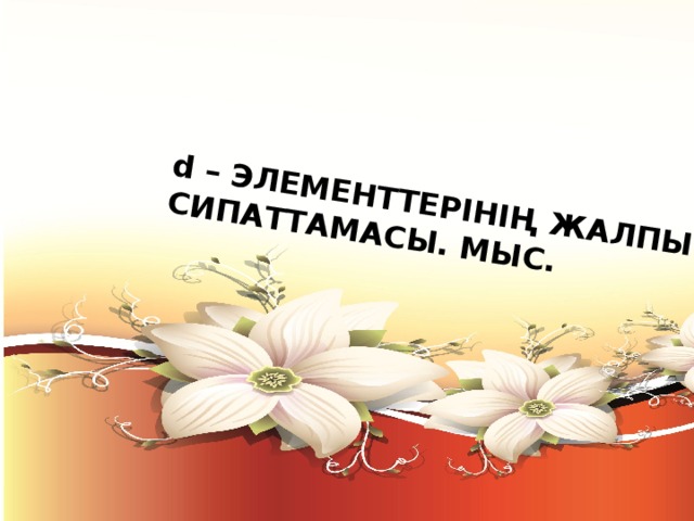 d – ЭЛЕМЕНТТЕРІНІҢ ЖАЛПЫ СИПАТТАМАСЫ. МЫС. 