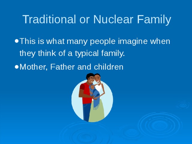 Traditional or Nuclear Family This is what many people imagine when they think of a typical family. Mother, Father and children 