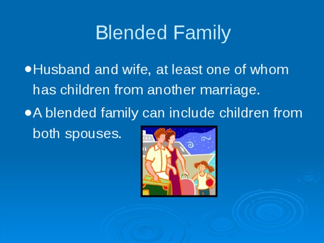 Blended Family Husband and wife, at least one of whom has children from another marriage. A blended family can include children from both spouses. 