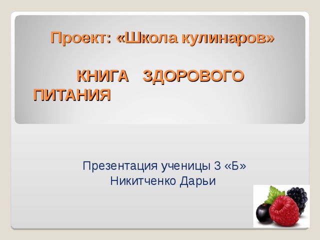 Проект: «Школа кулинаров»   КНИГА ЗДОРОВОГО  ПИТАНИЯ Презентация ученицы 3 «Б» Никитченко Дарьи 