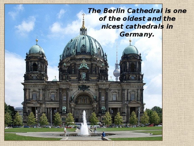 The Berlin C athedral is one of the oldest and the nicest cathedrals in Germany . 