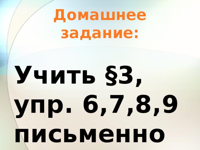 Домашнее задание:  Учить §3, упр. 6,7,8,9 письменно 