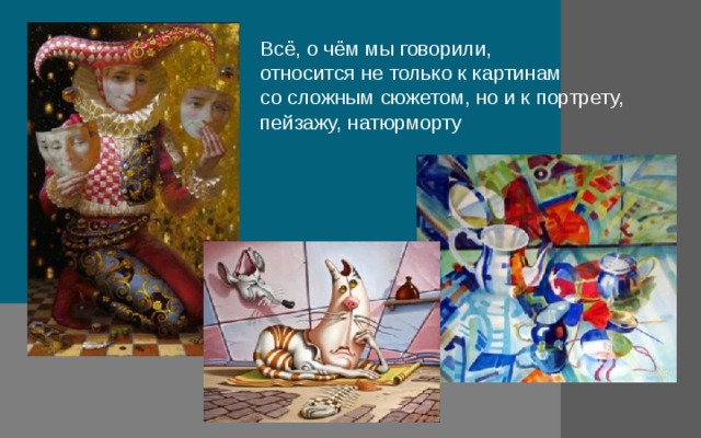 Всё, о чём мы говорили, относится не только к картинам со сложным сюжетом, но и к портрету, пейзажу, натюрморту 