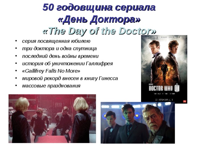 50 годовщина сериала  «День Доктора»  « The  Day of the Doctor » серия посвященная юбилею три доктора и одна спутница последний день войны времени история об уничтожении Галлифрея « Gallifrey Falls No More » мировой рекорд внесен в книгу Гинесса массовые празднования 