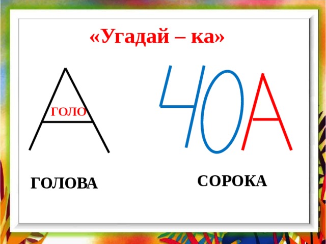 «Угадай – ка» ГОЛО СОРОКА ГОЛОВА 
