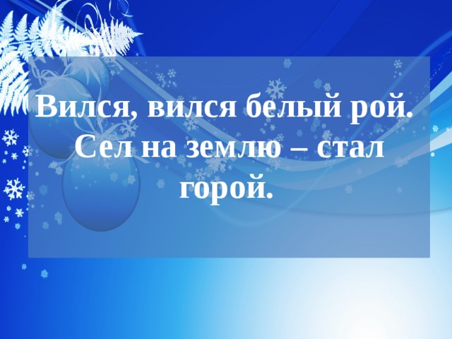 Вился, вился белый рой.  Сел на землю – стал горой.    
