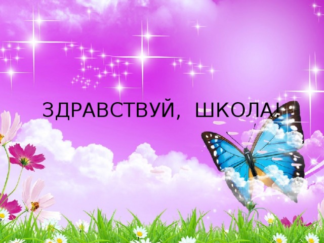 ЗДРАВСТВУЙ, ШКОЛА! 