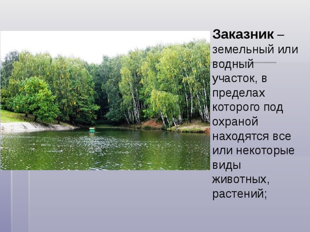 Заказник – земельный или водный участок, в пределах которого под охраной находятся все или некоторые виды животных, растений; 
