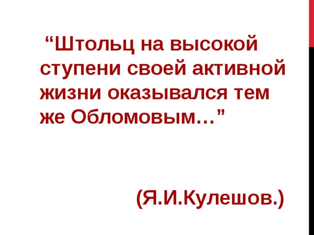  “ Штольц на высокой ступени своей активной жизни оказывался тем же Обломовым…”  ( Я.И.Кулешов.) 
