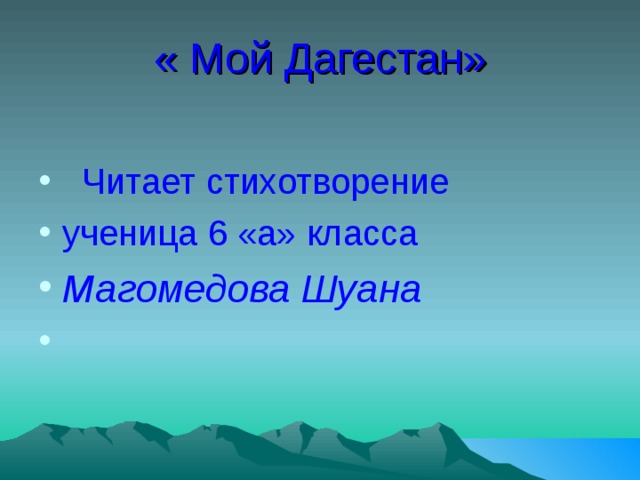 « Мой Дагестан»  Читает стихотворение ученица 6 «а» класса Магомедова Шуана 