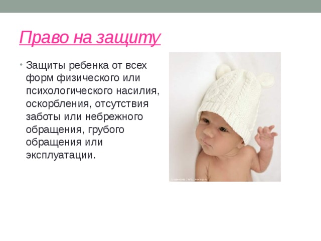 Право на защиту Защиты ребенка от всех форм физического или психологического насилия, оскорбления, отсутствия заботы или небрежного обращения, грубого обращения или эксплуатации.  