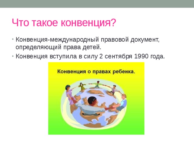 Что такое конвенция? Конвенция-международный правовой документ, определяющий права детей. Конвенция вступила в силу 2 сентября 1990 года. 